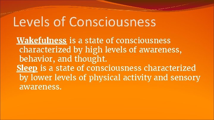 Levels of Consciousness Wakefulness is a state of consciousness characterized by high levels of