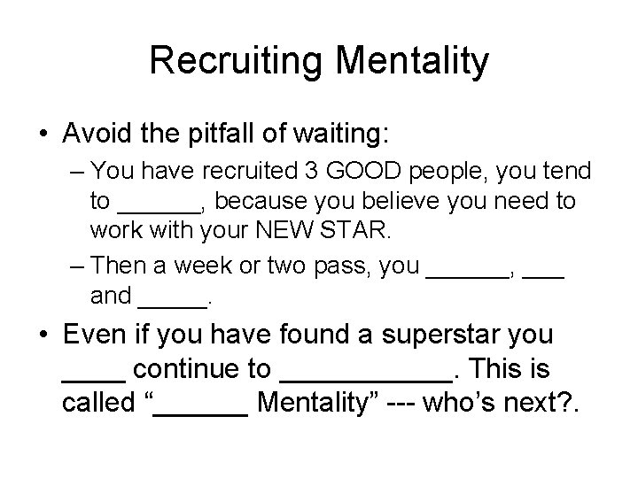 Recruiting Mentality • Avoid the pitfall of waiting: – You have recruited 3 GOOD Recruiting Mentality • Avoid the pitfall of waiting: – You have recruited 3 GOOD