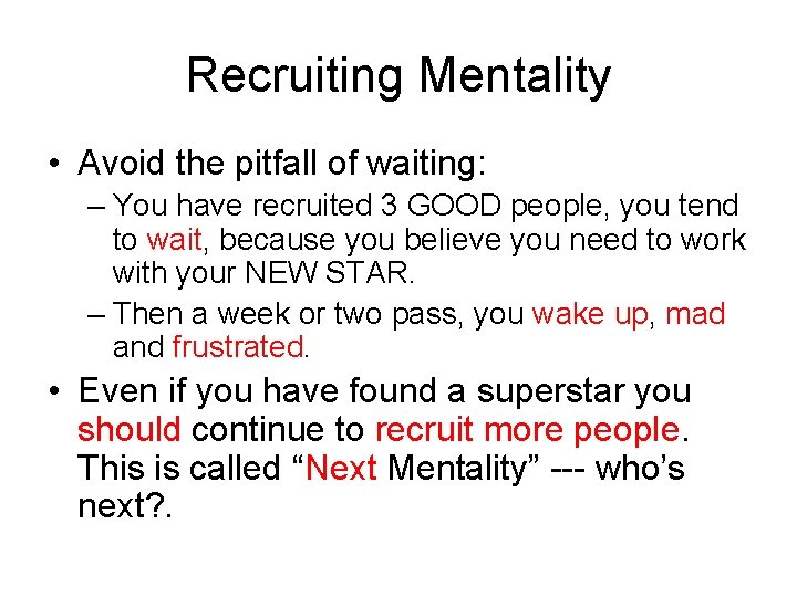 Recruiting Mentality • Avoid the pitfall of waiting: – You have recruited 3 GOOD Recruiting Mentality • Avoid the pitfall of waiting: – You have recruited 3 GOOD