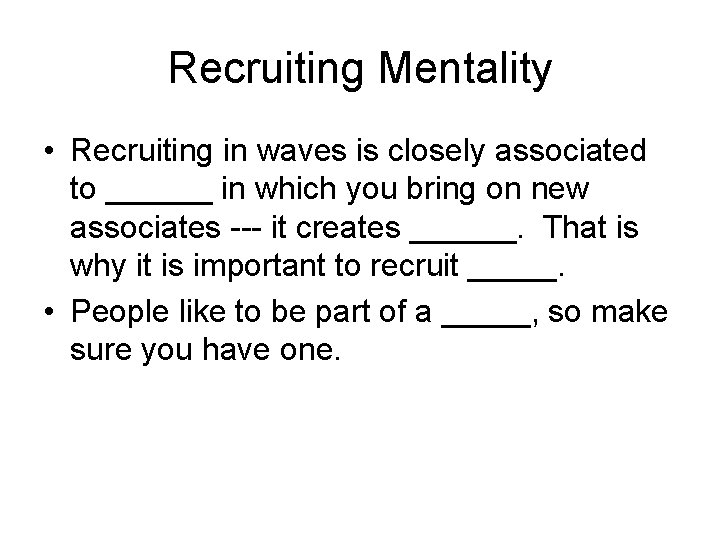 Recruiting Mentality • Recruiting in waves is closely associated to ______ in which you Recruiting Mentality • Recruiting in waves is closely associated to ______ in which you