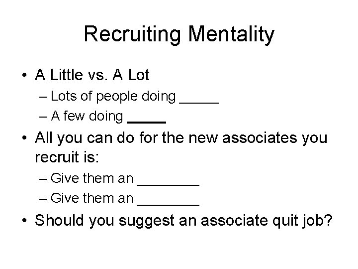 Recruiting Mentality • A Little vs. A Lot – Lots of people doing _____ Recruiting Mentality • A Little vs. A Lot – Lots of people doing _____