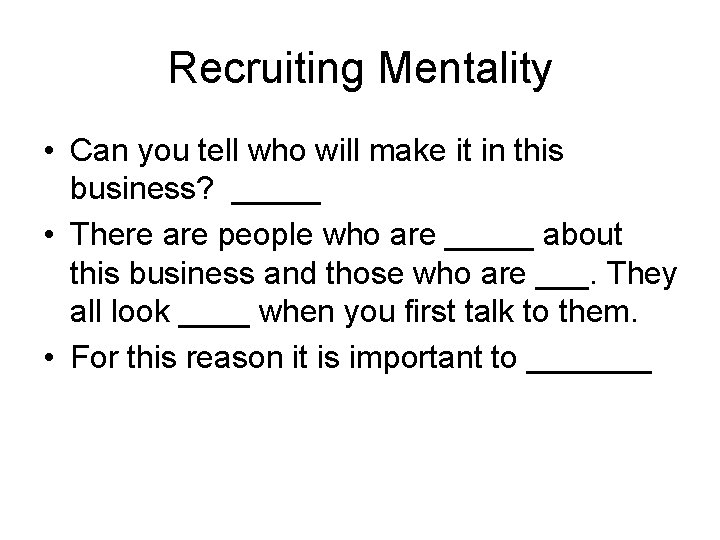 Recruiting Mentality • Can you tell who will make it in this business? _____ Recruiting Mentality • Can you tell who will make it in this business? _____