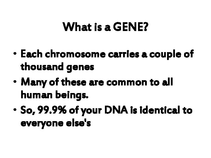 What is a GENE? • Each chromosome carries a couple of thousand genes •