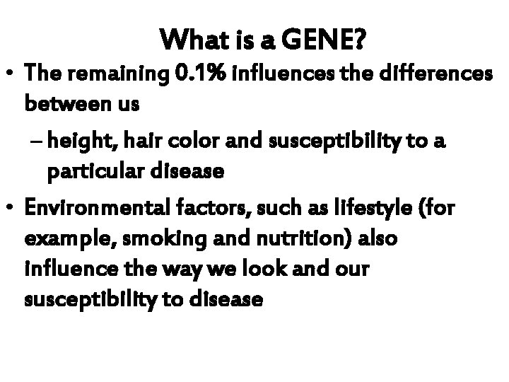 What is a GENE? • The remaining 0. 1% influences the differences between us