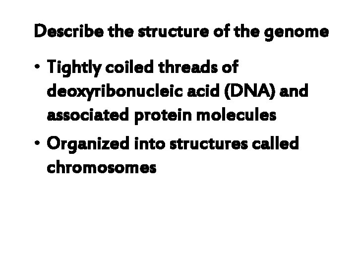Describe the structure of the genome • Tightly coiled threads of deoxyribonucleic acid (DNA)