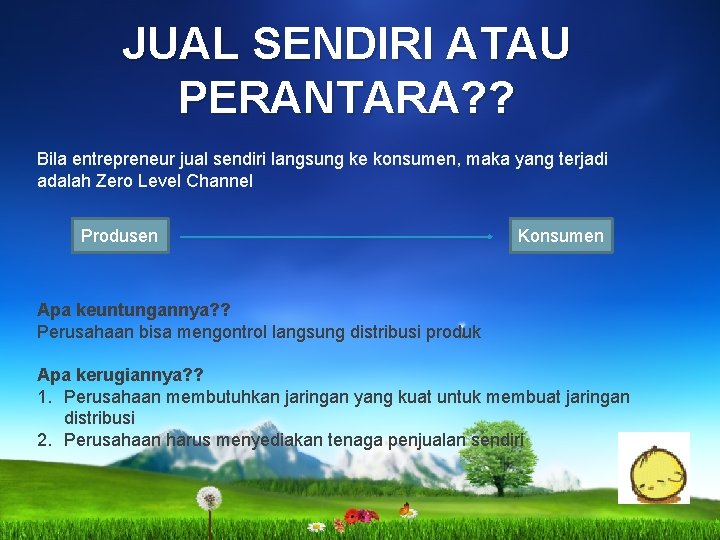 JUAL SENDIRI ATAU PERANTARA? ? Bila entrepreneur jual sendiri langsung ke konsumen, maka yang