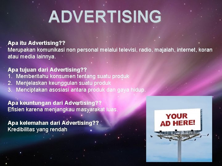 ADVERTISING Apa itu Advertising? ? Merupakan komunikasi non personal melalui televisi, radio, majalah, internet,