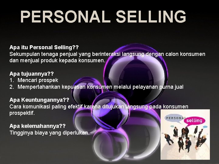 PERSONAL SELLING Apa itu Personal Selling? ? Sekumpulan tenaga penjual yang berinteraksi langsung dengan