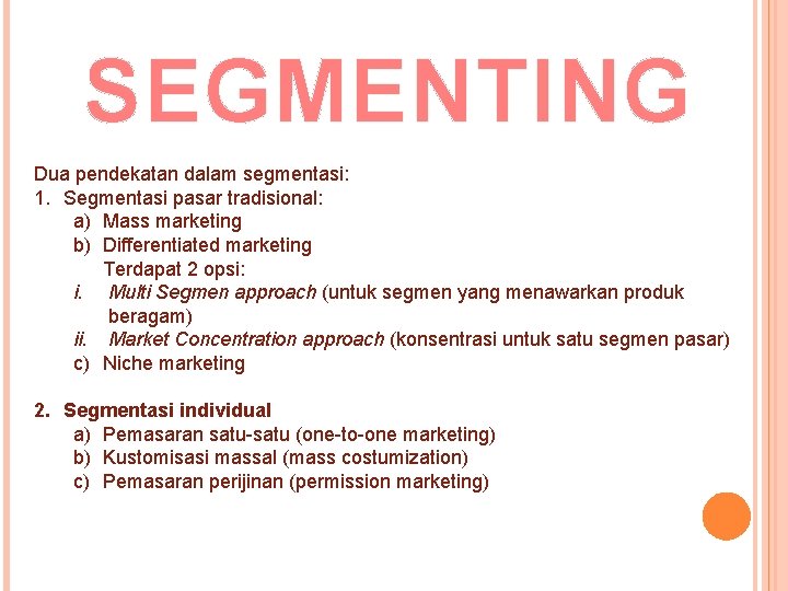 SEGMENTING Dua pendekatan dalam segmentasi: 1. Segmentasi pasar tradisional: a) Mass marketing b) Differentiated