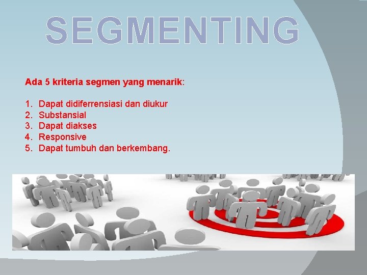 SEGMENTING Ada 5 kriteria segmen yang menarik: 1. 2. 3. 4. 5. Dapat didiferrensiasi