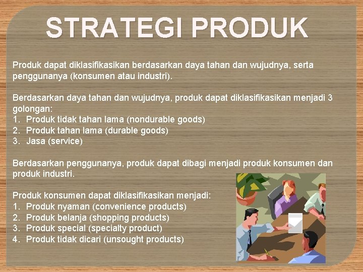 STRATEGI PRODUK Produk dapat diklasifikasikan berdasarkan daya tahan dan wujudnya, serta penggunanya (konsumen atau