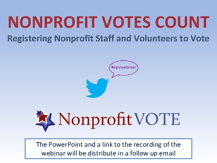 NONPROFIT VOTES COUNT Registering Nonprofit Staff and Volunteers to Vote The Power. Point and