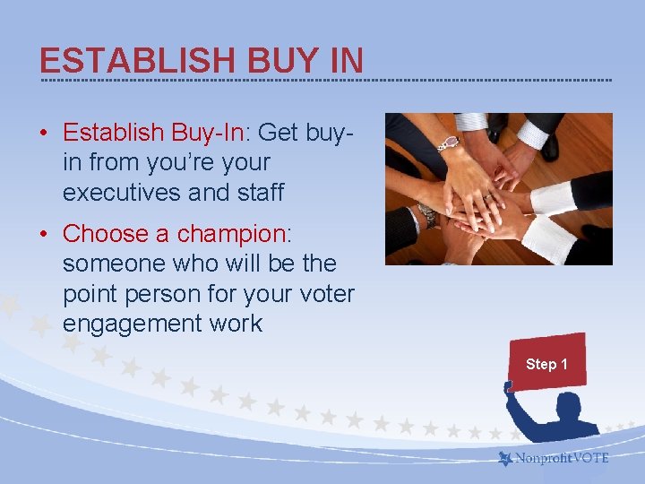 ESTABLISH BUY IN • Establish Buy-In: Get buyin from you’re your executives and staff