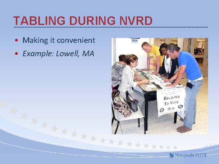 TABLING DURING NVRD • Making it convenient • Example: Lowell, MA 