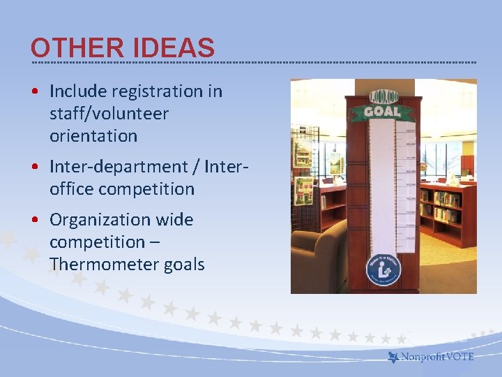 OTHER IDEAS • Include registration in staff/volunteer orientation • Inter-department / Interoffice competition •