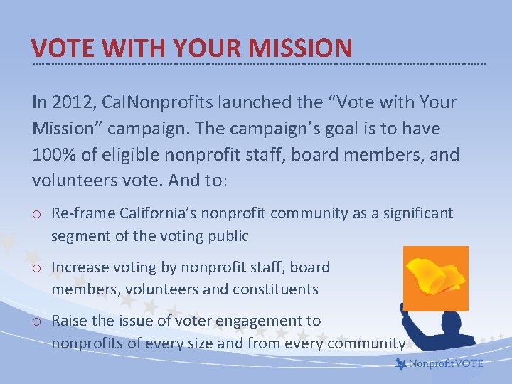 VOTE WITH YOUR MISSION In 2012, Cal. Nonprofits launched the “Vote with Your Mission”