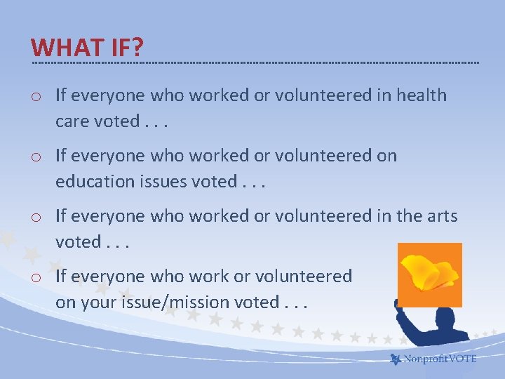 WHAT IF? o If everyone who worked or volunteered in health care voted. .