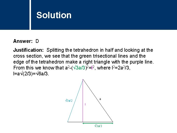 Solution Comments Answer: D Justification: Splitting the tetrahedron in half and looking at the