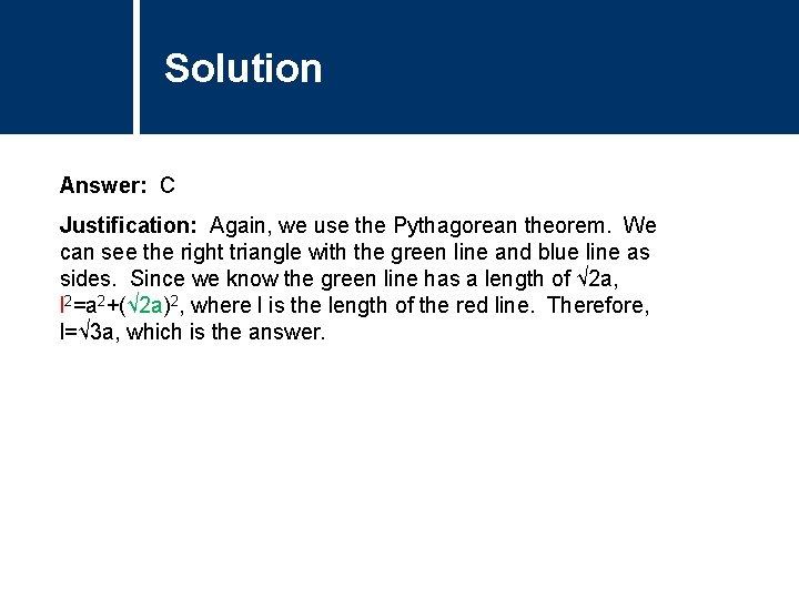 Solution Comments Answer: C Justification: Again, we use the Pythagorean theorem. We can see