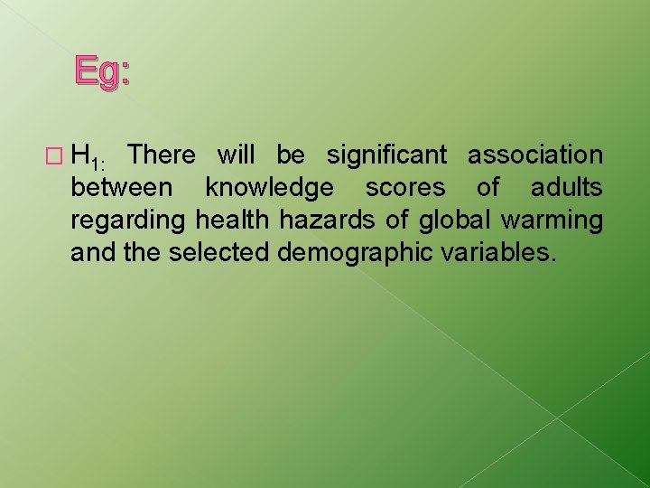 Eg: � H 1: There will be significant association between knowledge scores of adults