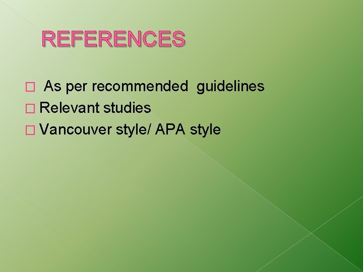 REFERENCES As per recommended guidelines � Relevant studies � Vancouver style/ APA style �