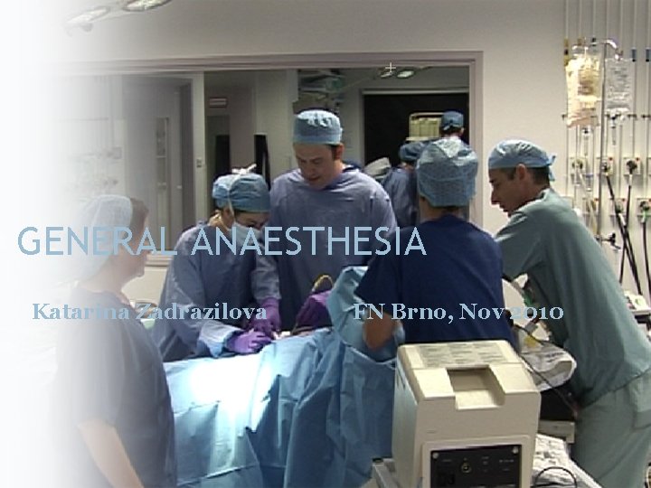 GENERAL ANAESTHESIA Katarina Zadrazilova FN Brno, Nov 2010 