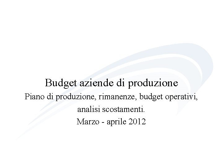 Budget aziende di produzione Piano di produzione, rimanenze, budget operativi, analisi scostamenti. Marzo -