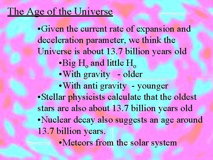 The Age of the Universe • Given the current rate of expansion and deceleration