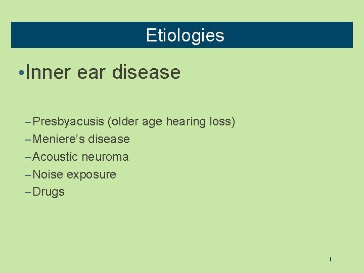 Etiologies • Inner ear disease – Presbyacusis (older age hearing loss) – Meniere’s disease