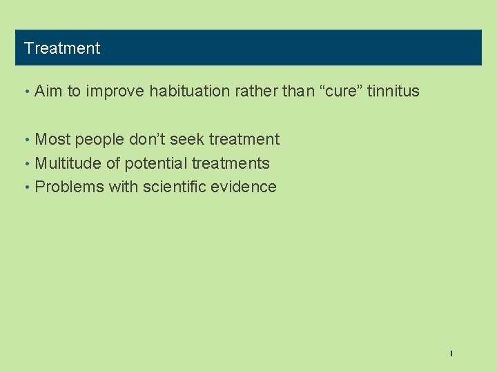 Treatment • Aim to improve habituation rather than “cure” tinnitus • Most people don’t