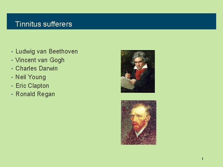 Tinnitus sufferers • • • Ludwig van Beethoven Vincent van Gogh Charles Darwin Neil