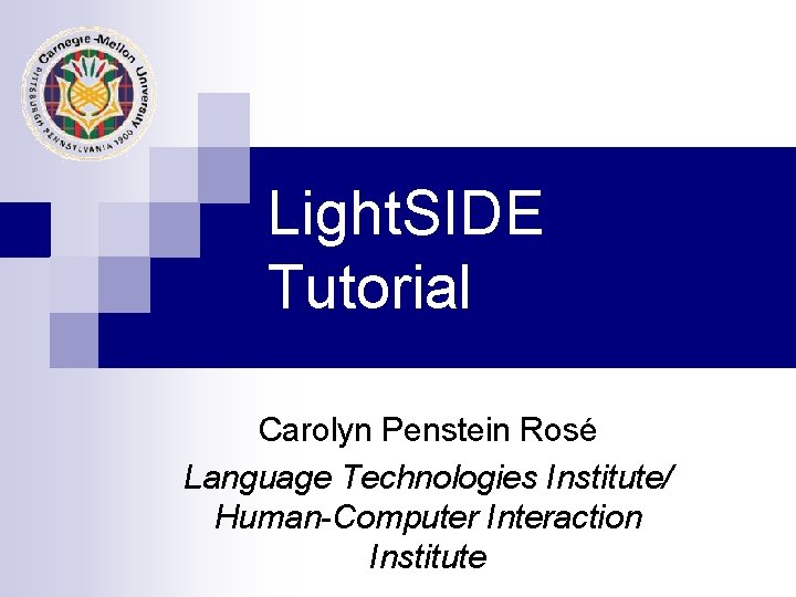 Light. SIDE Tutorial Carolyn Penstein Rosé Language Technologies Institute/ Human-Computer Interaction Institute 