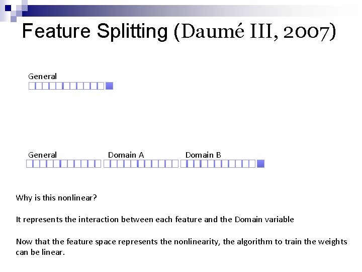 Feature Splitting (Daumé III, 2007) General Domain A Domain B Why is this nonlinear?