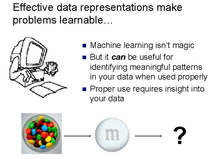 Effective data representations make problems learnable… n n n Machine learning isn’t magic But