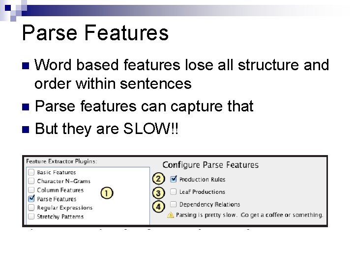 Parse Features Word based features lose all structure and order within sentences n Parse