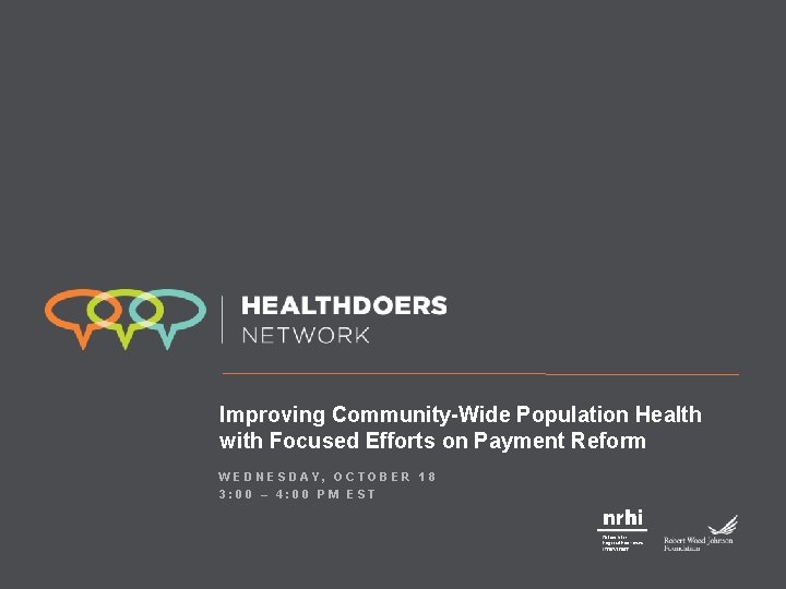 Improving Community-Wide Population Health with Focused Efforts on Payment Reform WEDNESDAY, OCTOBER 18 3: