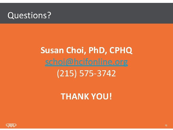 Questions? Who Are We? Susan Choi, Ph. D, CPHQ schoi@hcifonline. org (215) 575 -3742 Questions? Who Are We? Susan Choi, Ph. D, CPHQ schoi@hcifonline. org (215) 575 -3742