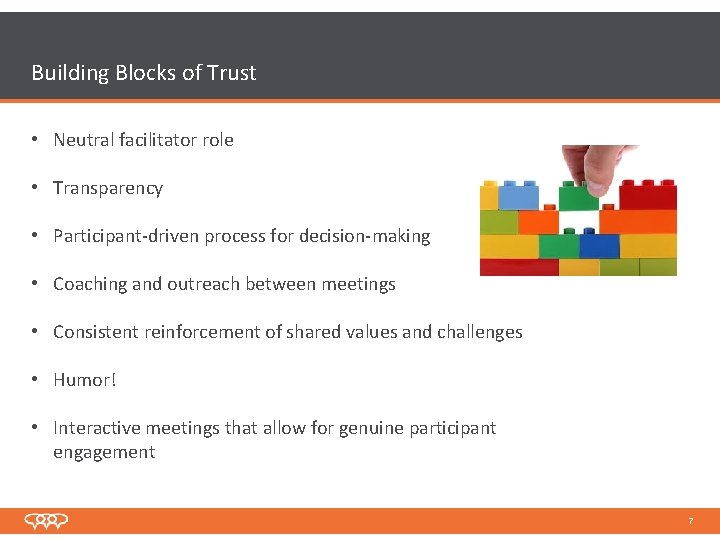 Building Blocks of Trust • Neutral facilitator role • Transparency • Participant-driven process for Building Blocks of Trust • Neutral facilitator role • Transparency • Participant-driven process for
