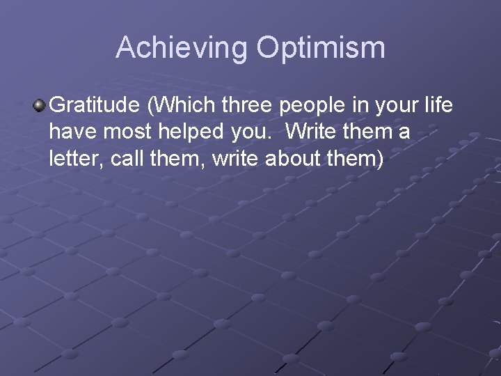 Achieving Optimism Gratitude (Which three people in your life have most helped you. Write