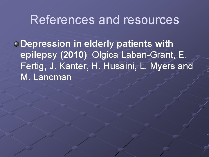 References and resources Depression in elderly patients with epilepsy (2010) Olgica Laban-Grant, E. Fertig,