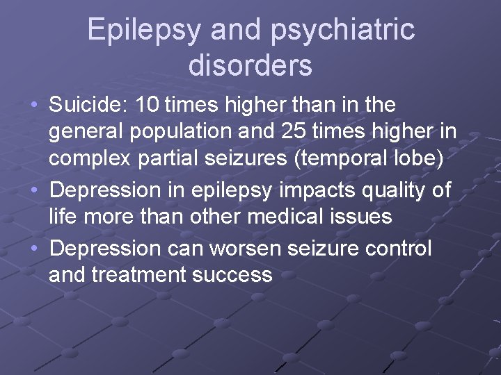 Epilepsy and psychiatric disorders • Suicide: 10 times higher than in the general population