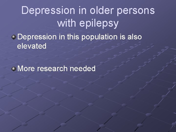 Depression in older persons with epilepsy Depression in this population is also elevated More