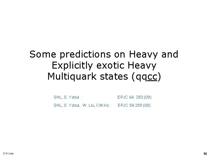 Some predictions on Heavy and Explicitly exotic Heavy Multiquark states (qqcc) S H Lee