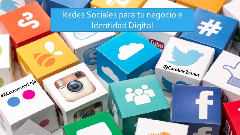 Redes Sociales para tu negocio e Identidad Digital @Ca roline Co E # er