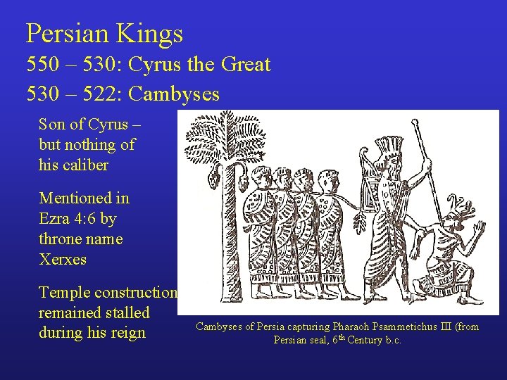 Persian Kings 550 – 530: Cyrus the Great 530 – 522: Cambyses Son of