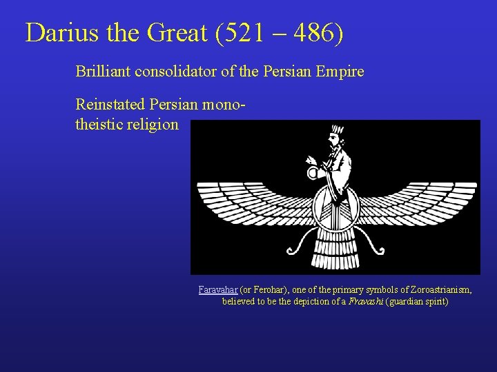 Darius the Great (521 – 486) Brilliant consolidator of the Persian Empire Reinstated Persian