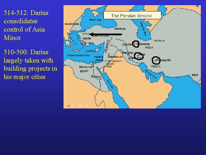 514 -512: Darius consolidates control of Asia Minor 510 -500: Darius largely taken with