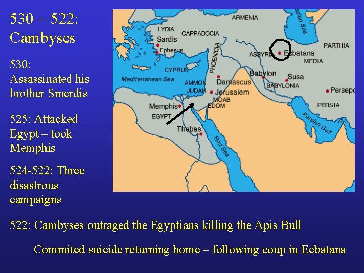 530 – 522: Cambyses 530: Assassinated his brother Smerdis 525: Attacked Egypt – took