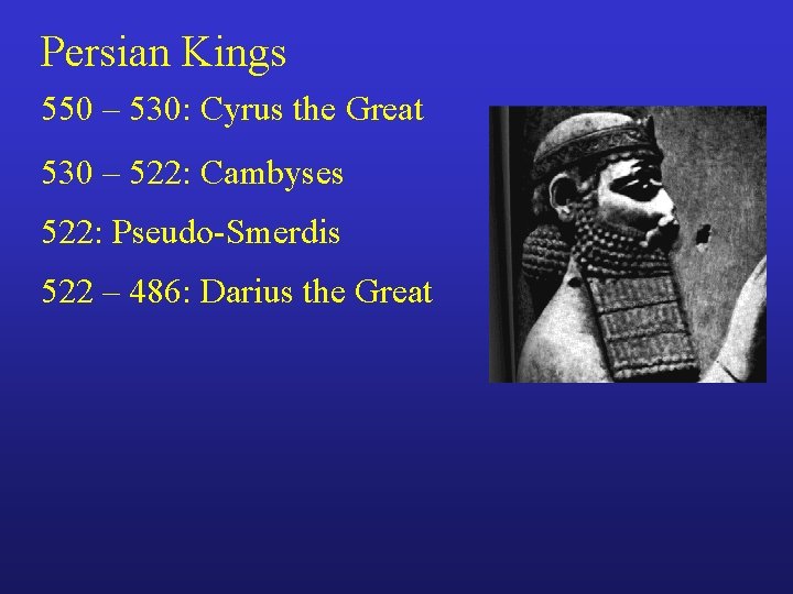 Persian Kings 550 – 530: Cyrus the Great 530 – 522: Cambyses 522: Pseudo-Smerdis