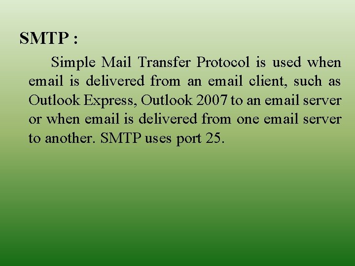 SMTP : Simple Mail Transfer Protocol is used when email is delivered from an